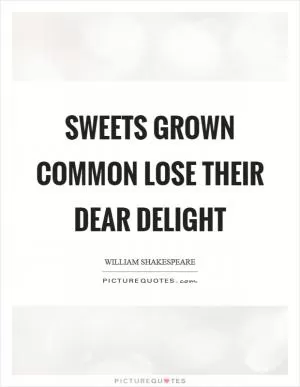 Sweets grown common lose their dear delight Picture Quote #1