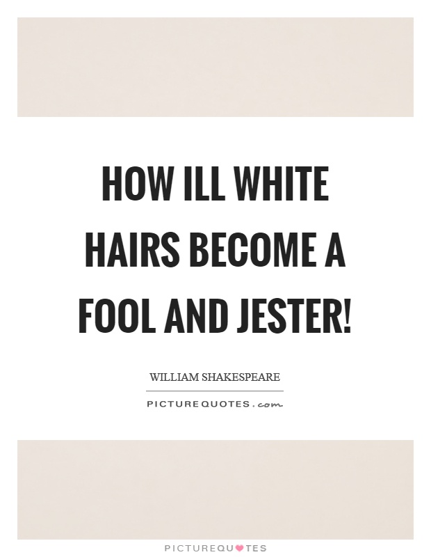 How ill white hairs become a fool and jester! Picture Quote #1