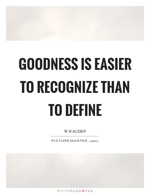 Goodness is easier to recognize than to define Picture Quote #1