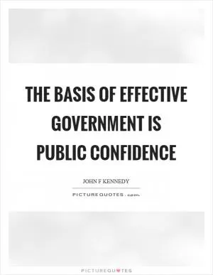 The basis of effective government is public confidence Picture Quote #1