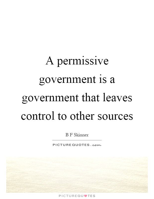 A permissive government is a government that leaves control to other sources Picture Quote #1