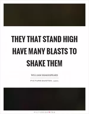 They that stand high have many blasts to shake them Picture Quote #1