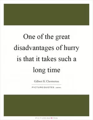 One of the great disadvantages of hurry is that it takes such a long time Picture Quote #1