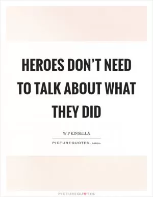 Heroes don’t need to talk about what they did Picture Quote #1