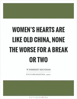 Women’s hearts are like old china, none the worse for a break or two Picture Quote #1
