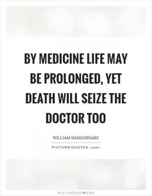 By medicine life may be prolonged, yet death will seize the doctor too Picture Quote #1