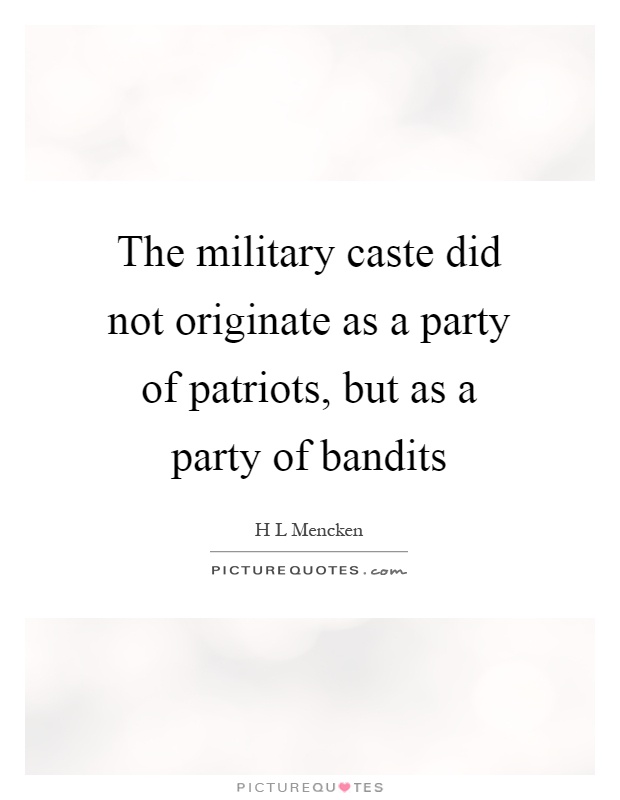 The military caste did not originate as a party of patriots, but as a party of bandits Picture Quote #1