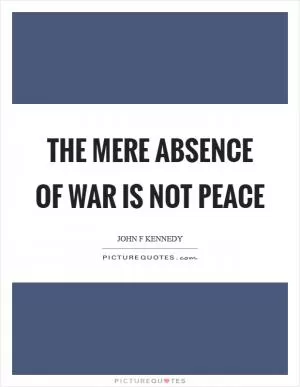 The mere absence of war is not peace Picture Quote #1