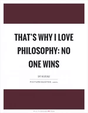 That’s why I love philosophy: no one wins Picture Quote #1