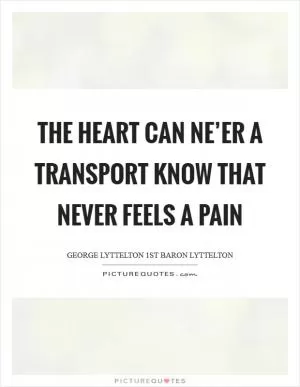 The heart can ne’er a transport know That never feels a pain Picture Quote #1