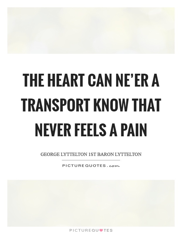 The heart can ne'er a transport know That never feels a pain Picture Quote #1
