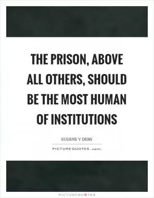 The prison, above all others, should be the most human of institutions Picture Quote #1