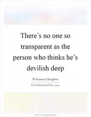 There’s no one so transparent as the person who thinks he’s devilish deep Picture Quote #1