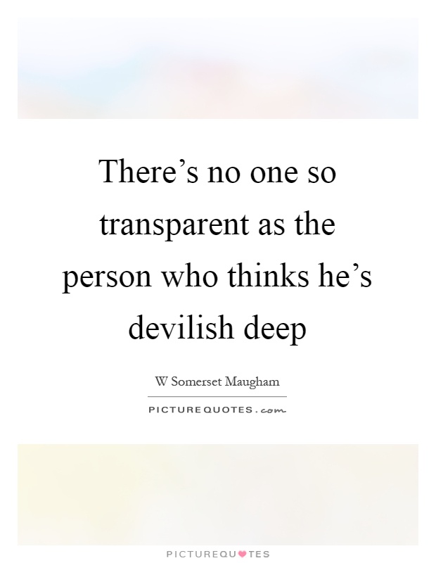 There's no one so transparent as the person who thinks he's devilish deep Picture Quote #1