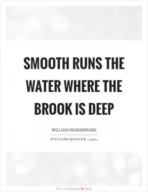 Smooth runs the water where the brook is deep Picture Quote #1