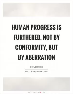 Human progress is furthered, not by conformity, but by aberration Picture Quote #1