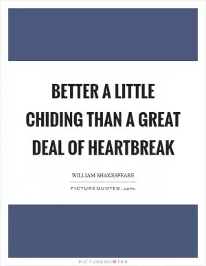 Better a little chiding than a great deal of heartbreak Picture Quote #1