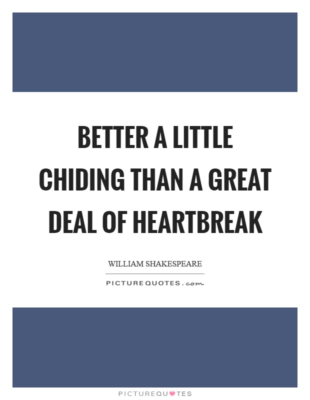 Better a little chiding than a great deal of heartbreak Picture Quote #1