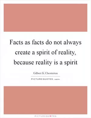 Facts as facts do not always create a spirit of reality, because reality is a spirit Picture Quote #1