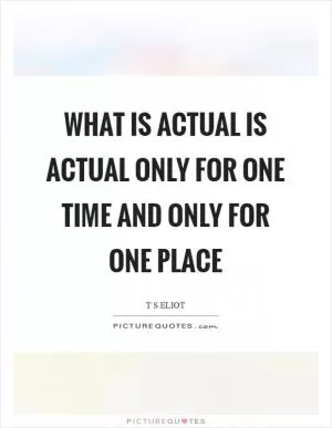What is actual is actual only for one time and only for one place Picture Quote #1