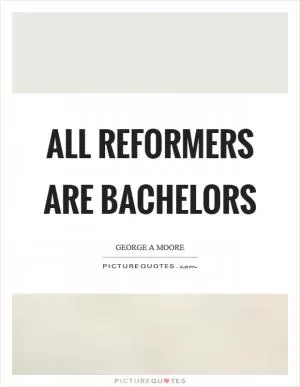 All reformers are bachelors Picture Quote #1