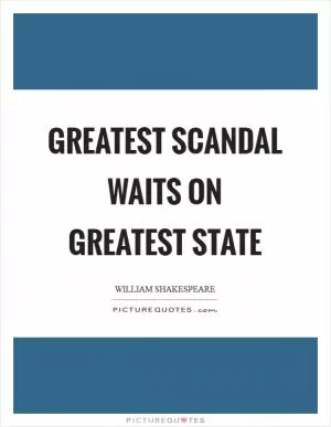 Greatest scandal waits on greatest state Picture Quote #1