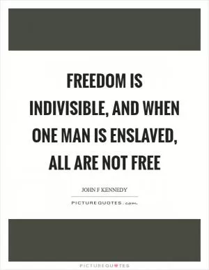 Freedom is indivisible, and when one man is enslaved, all are not free Picture Quote #1