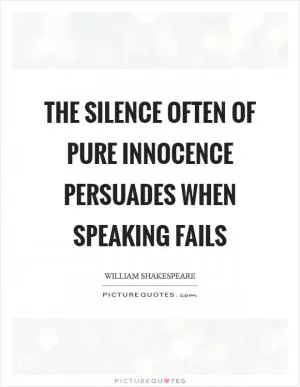 The silence often of pure innocence persuades when speaking fails Picture Quote #1