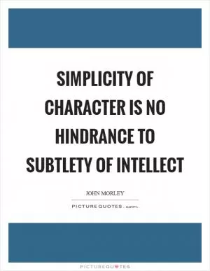 Simplicity of character is no hindrance to subtlety of intellect Picture Quote #1