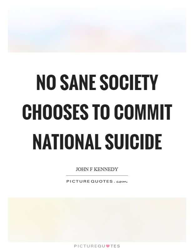 No sane society chooses to commit national suicide Picture Quote #1