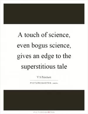 A touch of science, even bogus science, gives an edge to the superstitious tale Picture Quote #1