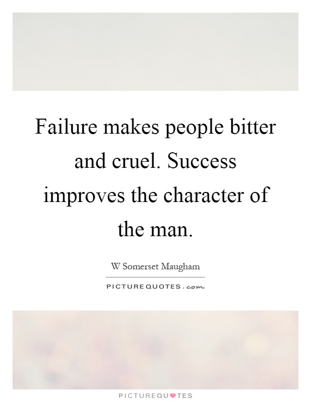 Failure makes people bitter and cruel. Success improves the character of the man Picture Quote #1