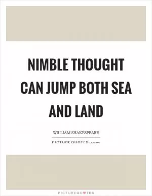 Nimble thought can jump both sea and land Picture Quote #1