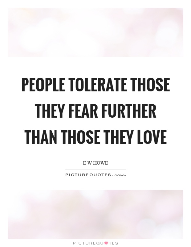 People tolerate those they fear further than those they love Picture Quote #1