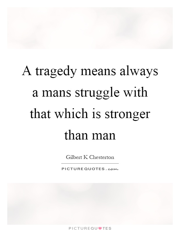 A tragedy means always a mans struggle with that which is stronger than man Picture Quote #1