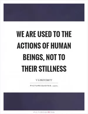 We are used to the actions of human beings, not to their stillness Picture Quote #1