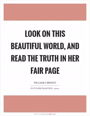 Look on this beautiful world, and read the truth in her fair page Picture Quote #1