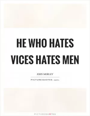 He who hates vices hates men Picture Quote #1