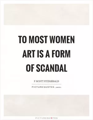 To most women art is a form of scandal Picture Quote #1