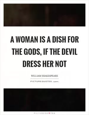 A woman is a dish for the gods, if the devil dress her not Picture Quote #1