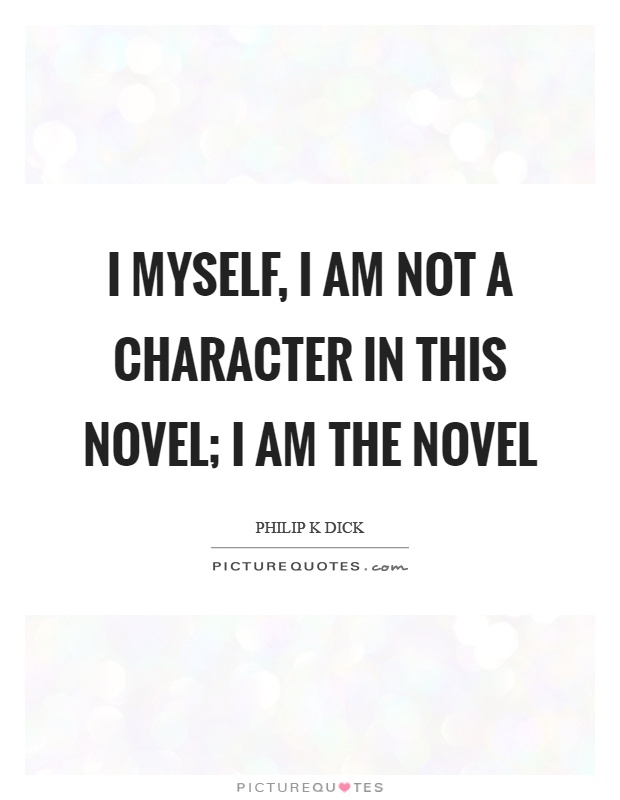 I myself, I am not a character in this novel; I am the novel Picture Quote #1
