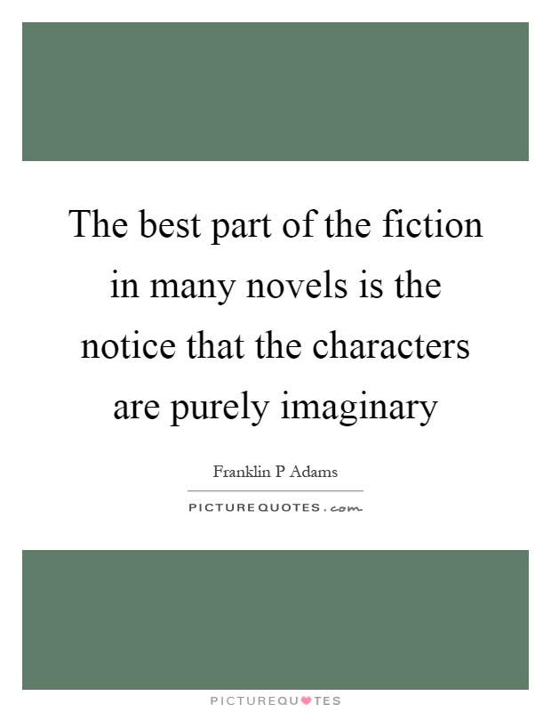 The best part of the fiction in many novels is the notice that the characters are purely imaginary Picture Quote #1