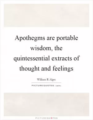 Apothegms are portable wisdom, the quintessential extracts of thought and feelings Picture Quote #1