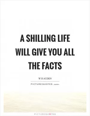 A shilling life will give you all the facts Picture Quote #1