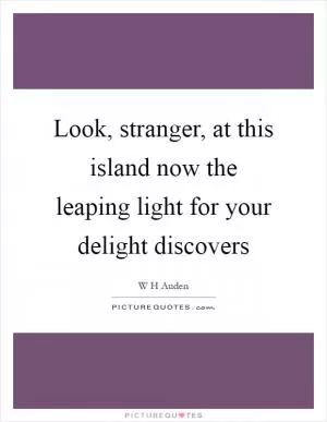 Look, stranger, at this island now the leaping light for your delight discovers Picture Quote #1