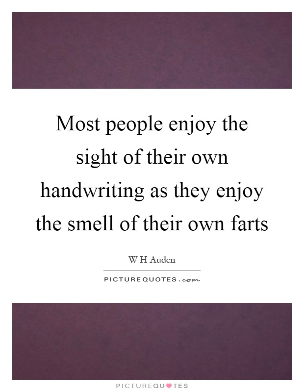 Most people enjoy the sight of their own handwriting as they enjoy the smell of their own farts Picture Quote #1