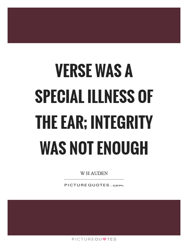Verse was a special illness of the ear; integrity was not enough Picture Quote #1