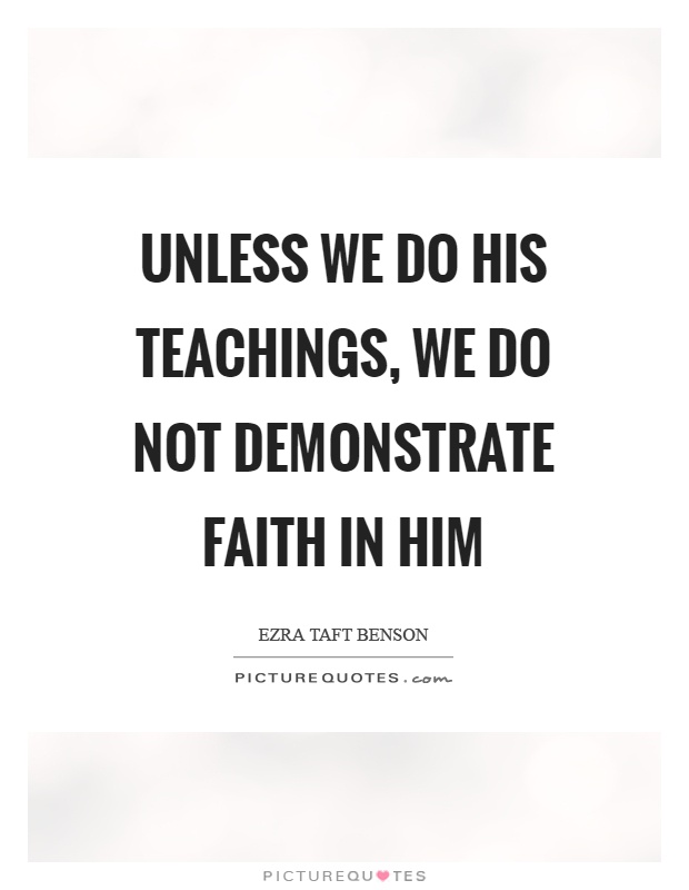 Unless we do his teachings, we do not demonstrate faith in him Picture Quote #1