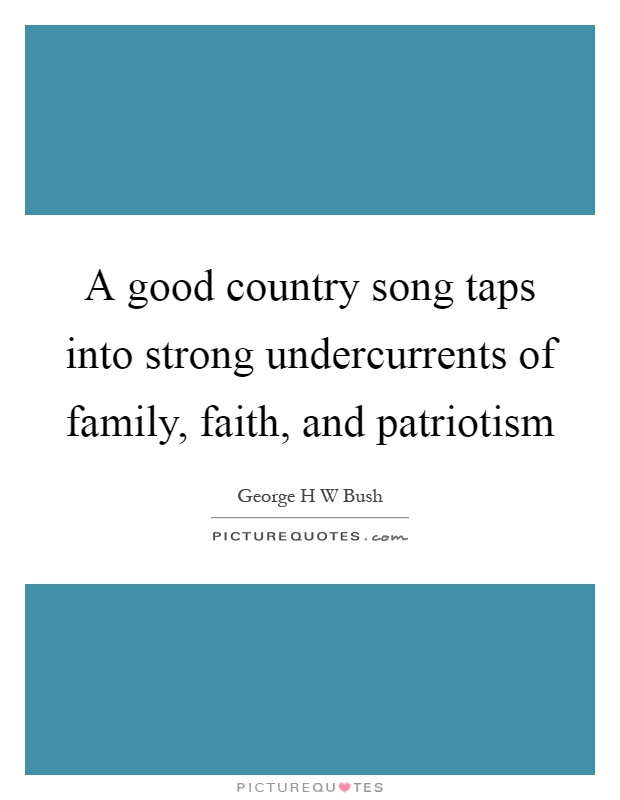 A good country song taps into strong undercurrents of family, faith, and patriotism Picture Quote #1