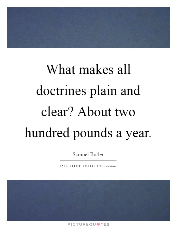 What makes all doctrines plain and clear? About two hundred pounds a year Picture Quote #1